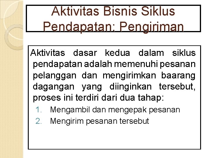 Aktivitas Bisnis Siklus Pendapatan: Pengiriman Aktivitas dasar kedua dalam siklus pendapatan adalah memenuhi pesanan