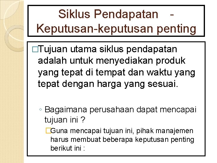 Siklus Pendapatan Keputusan-keputusan penting �Tujuan utama siklus pendapatan adalah untuk menyediakan produk yang tepat