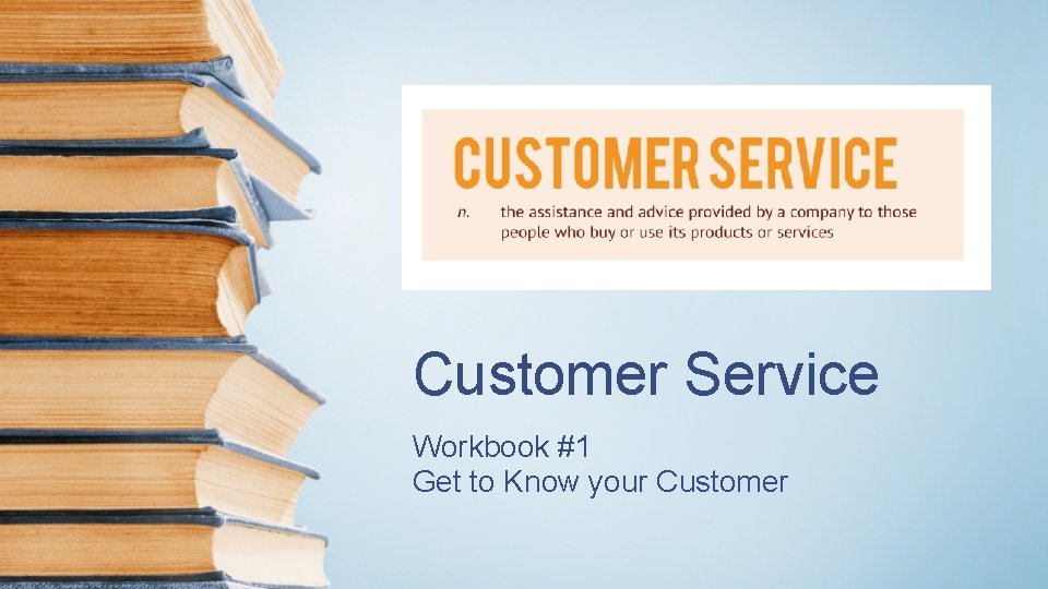 Customer Service Workbook #1 Get to Know your Customer 