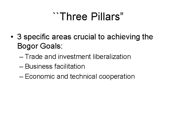 ``Three Pillars” • 3 specific areas crucial to achieving the Bogor Goals: – Trade