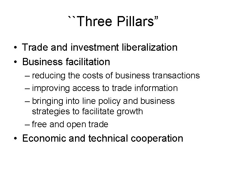 ``Three Pillars” • Trade and investment liberalization • Business facilitation – reducing the costs