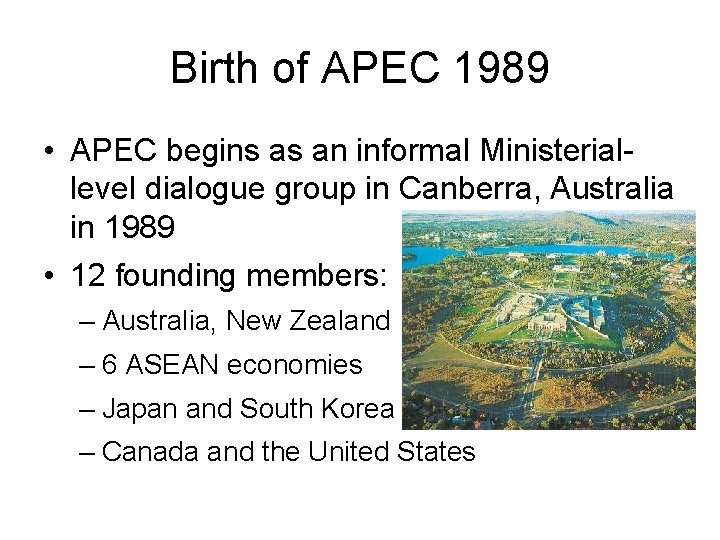 Birth of APEC 1989 • APEC begins as an informal Ministeriallevel dialogue group in