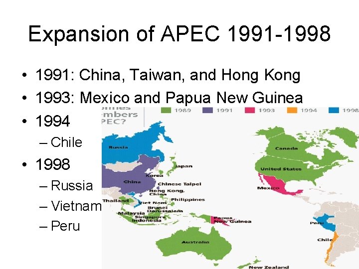 Expansion of APEC 1991 -1998 • 1991: China, Taiwan, and Hong Kong • 1993: