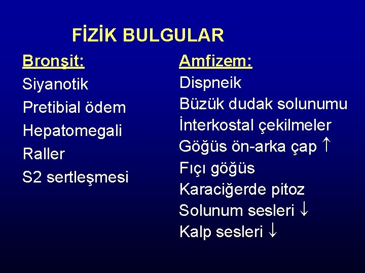 FİZİK BULGULAR Bronşit: Siyanotik Pretibial ödem Hepatomegali Raller S 2 sertleşmesi Amfizem: Dispneik Büzük