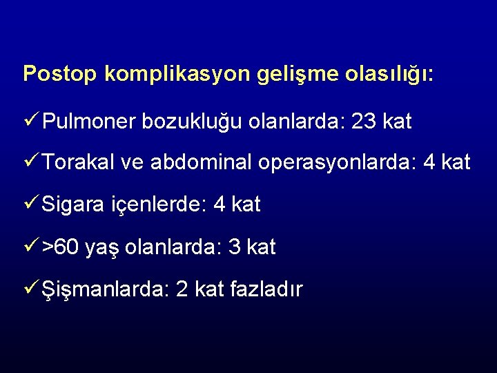 Postop komplikasyon gelişme olasılığı: ü Pulmoner bozukluğu olanlarda: 23 kat ü Torakal ve abdominal