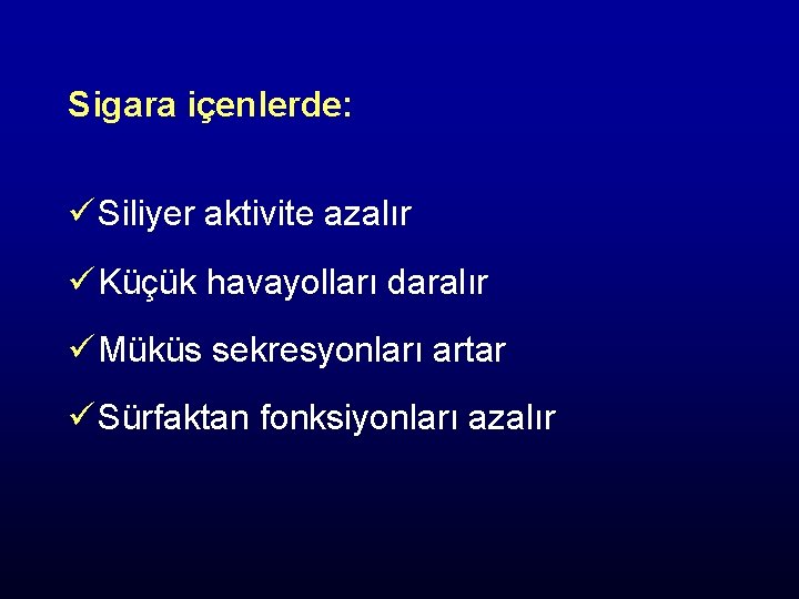 Sigara içenlerde: ü Siliyer aktivite azalır ü Küçük havayolları daralır ü Müküs sekresyonları artar