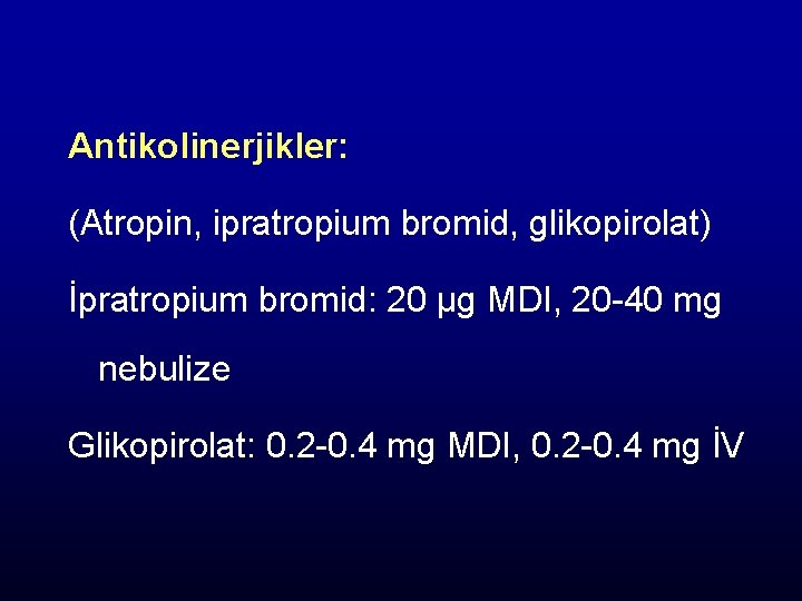 Antikolinerjikler: (Atropin, ipratropium bromid, glikopirolat) İpratropium bromid: 20 µg MDI, 20 -40 mg nebulize