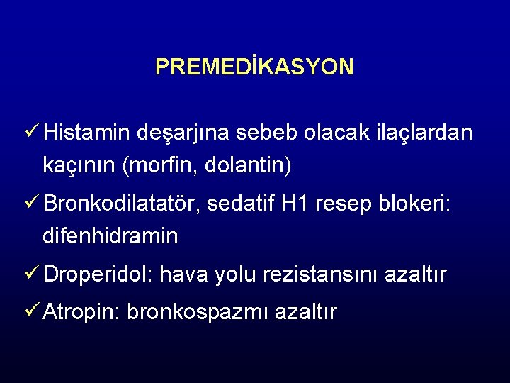 PREMEDİKASYON ü Histamin deşarjına sebeb olacak ilaçlardan kaçının (morfin, dolantin) ü Bronkodilatatör, sedatif H