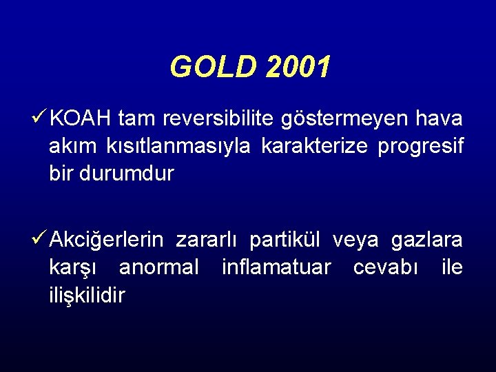 GOLD 2001 ü KOAH tam reversibilite göstermeyen hava akım kısıtlanmasıyla karakterize progresif bir durumdur