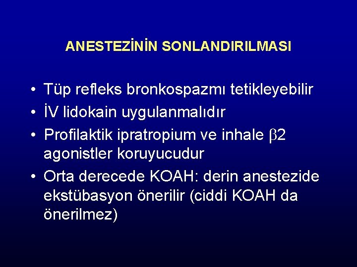 ANESTEZİNİN SONLANDIRILMASI • Tüp refleks bronkospazmı tetikleyebilir • İV lidokain uygulanmalıdır • Profilaktik ipratropium