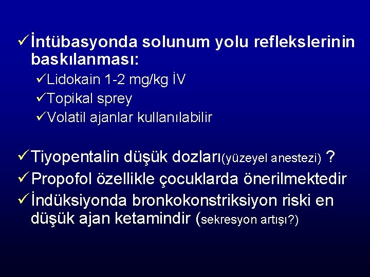 ü İntübasyonda solunum yolu reflekslerinin baskılanması: üLidokain 1 -2 mg/kg İV üTopikal sprey üVolatil