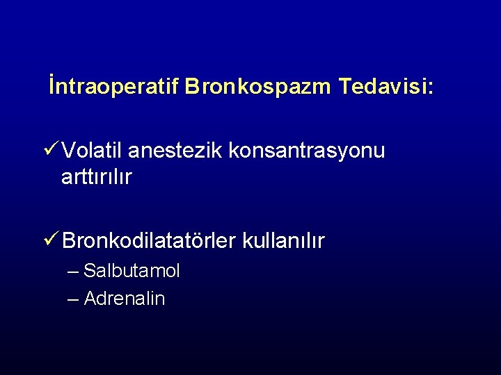 İntraoperatif Bronkospazm Tedavisi: ü Volatil anestezik konsantrasyonu arttırılır ü Bronkodilatatörler kullanılır – Salbutamol –