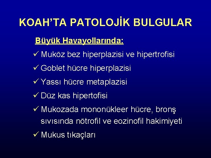 KOAH’TA PATOLOJİK BULGULAR Büyük Havayollarında: ü Muköz bez hiperplazisi ve hipertrofisi ü Goblet hücre