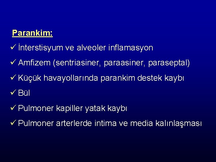 Parankim: ü İnterstisyum ve alveoler inflamasyon ü Amfizem (sentriasiner, paraseptal) ü Küçük havayollarında parankim