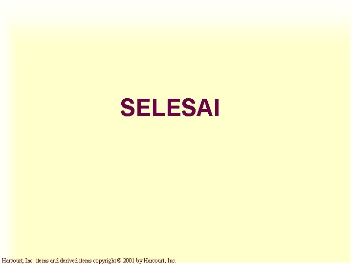 SELESAI Harcourt, Inc. items and derived items copyright © 2001 by Harcourt, Inc. 