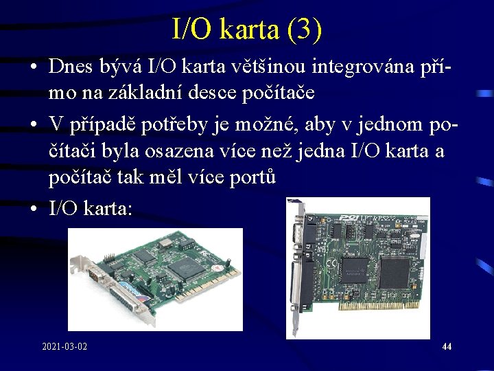 I/O karta (3) • Dnes bývá I/O karta většinou integrována přímo na základní desce