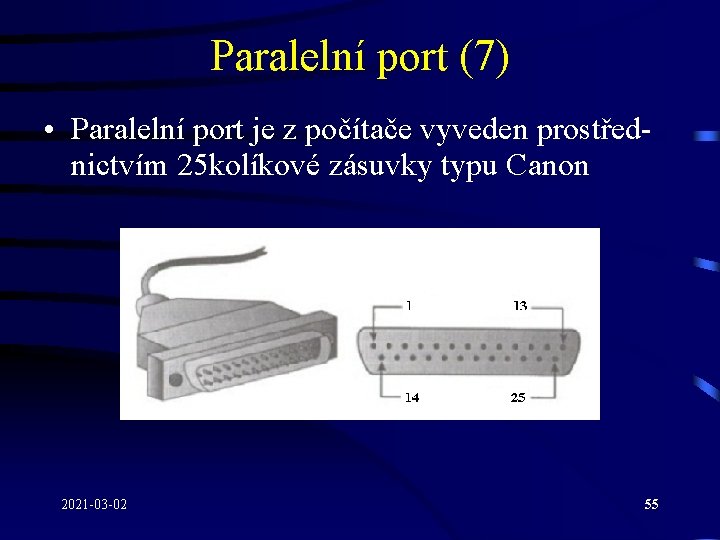 Paralelní port (7) • Paralelní port je z počítače vyveden prostřednictvím 25 kolíkové zásuvky