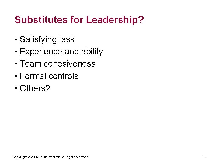 Substitutes for Leadership? • Satisfying task • Experience and ability • Team cohesiveness • Substitutes for Leadership? • Satisfying task • Experience and ability • Team cohesiveness •