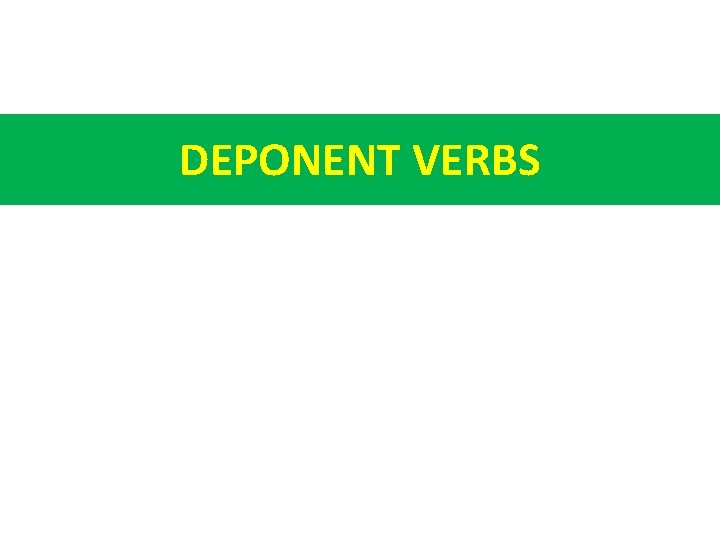 DEPONENT VERBS 