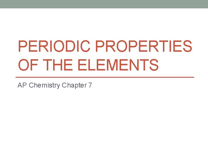 PERIODIC PROPERTIES OF THE ELEMENTS AP Chemistry Chapter 7 