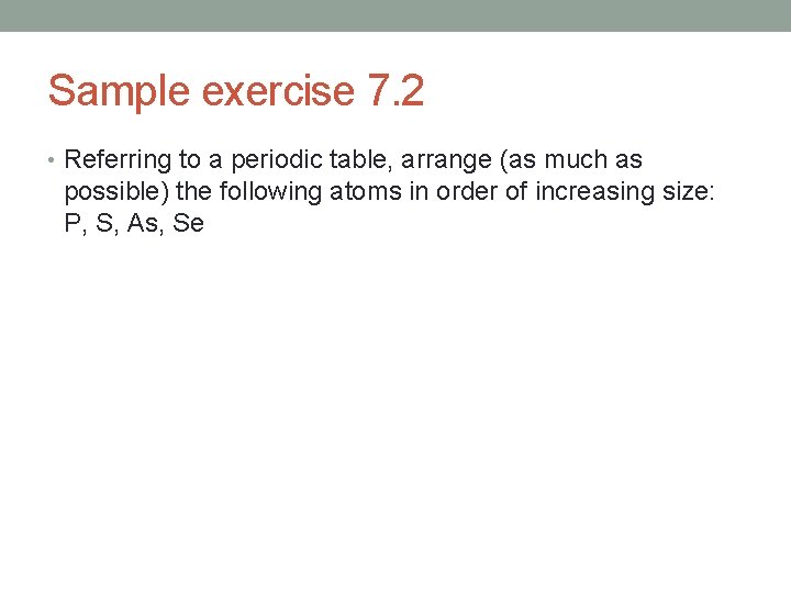 Sample exercise 7. 2 • Referring to a periodic table, arrange (as much as