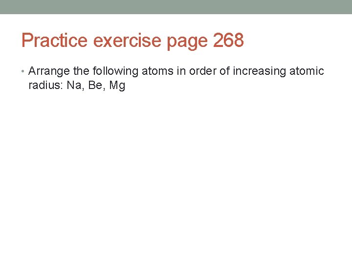 Practice exercise page 268 • Arrange the following atoms in order of increasing atomic