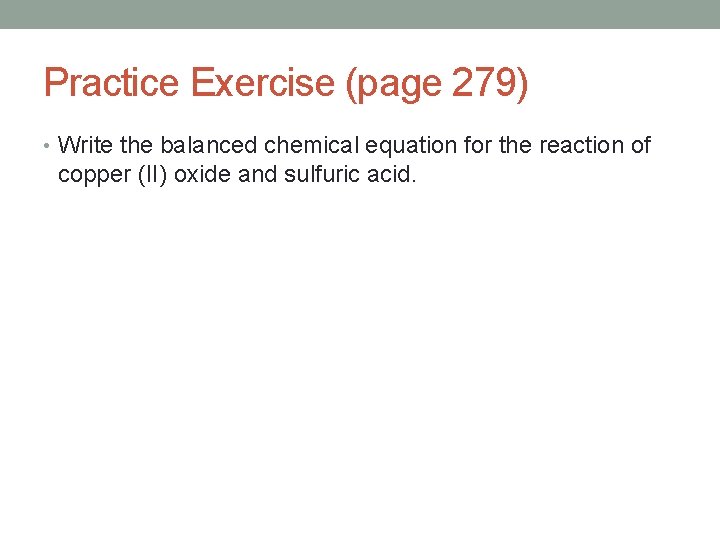 Practice Exercise (page 279) • Write the balanced chemical equation for the reaction of