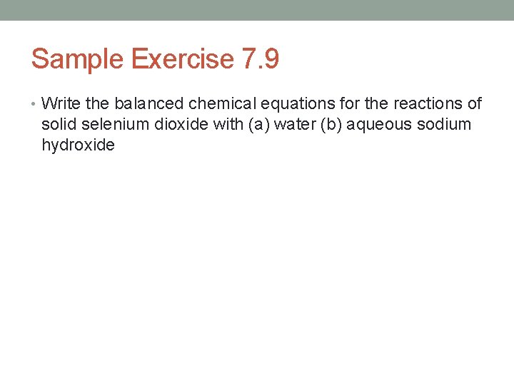 Sample Exercise 7. 9 • Write the balanced chemical equations for the reactions of