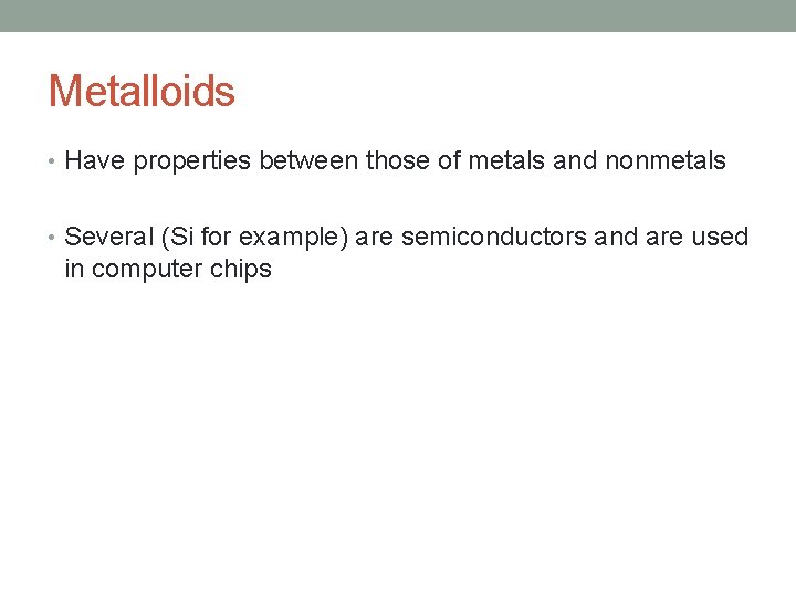 Metalloids • Have properties between those of metals and nonmetals • Several (Si for