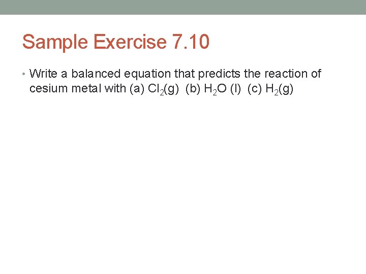 Sample Exercise 7. 10 • Write a balanced equation that predicts the reaction of