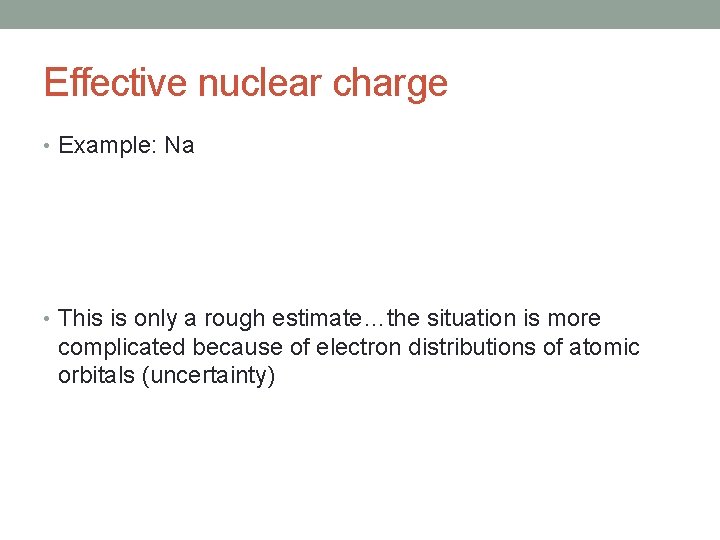 Effective nuclear charge • Example: Na • This is only a rough estimate…the situation