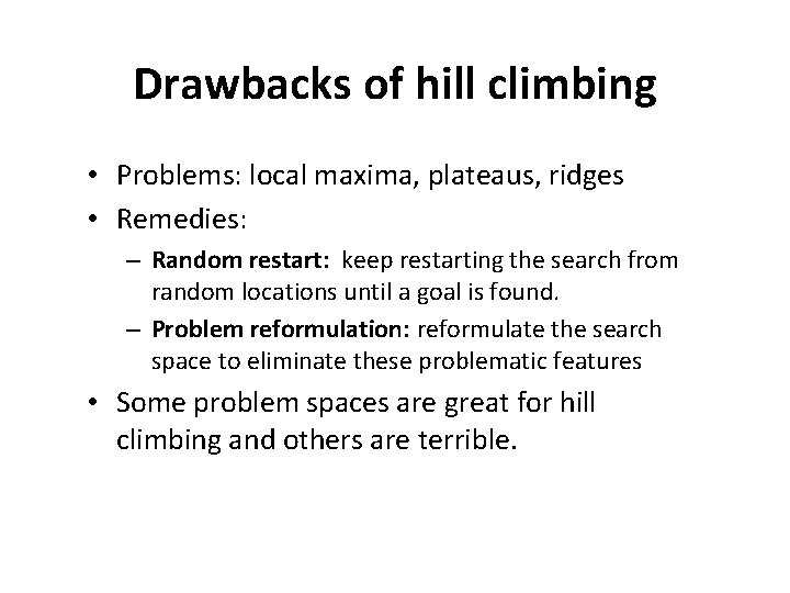Drawbacks of hill climbing • Problems: local maxima, plateaus, ridges • Remedies: – Random