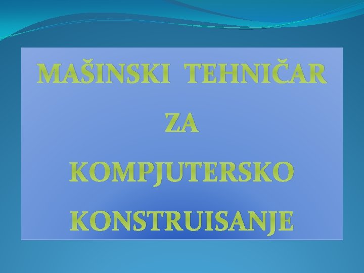 MAŠINSKI TEHNIČAR ZA KOMPJUTERSKO KONSTRUISANJE 