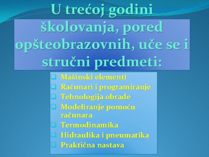 U trećoj godini školovanja, pored opšteobrazovnih, uče se i stručni predmeti: Mašinski elementi Računari