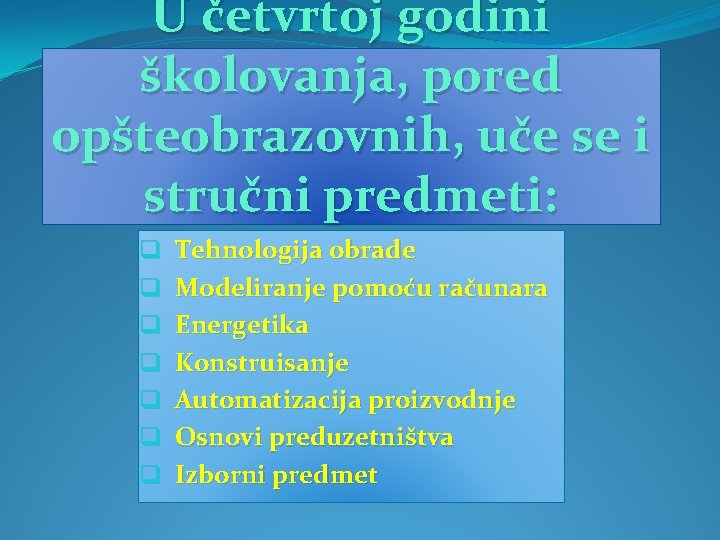 U četvrtoj godini školovanja, pored opšteobrazovnih, uče se i stručni predmeti: q q q