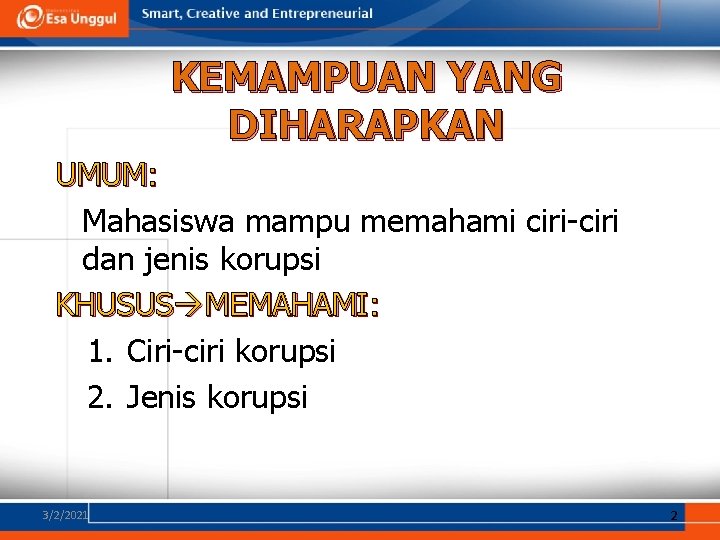 KEMAMPUAN YANG DIHARAPKAN UMUM: Mahasiswa mampu memahami ciri-ciri dan jenis korupsi KHUSUS MEMAHAMI: 1.