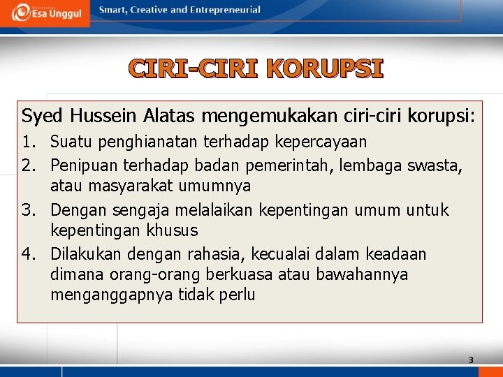 CIRI-CIRI KORUPSI Syed Hussein Alatas mengemukakan ciri-ciri korupsi: 1. Suatu penghianatan terhadap kepercayaan 2.