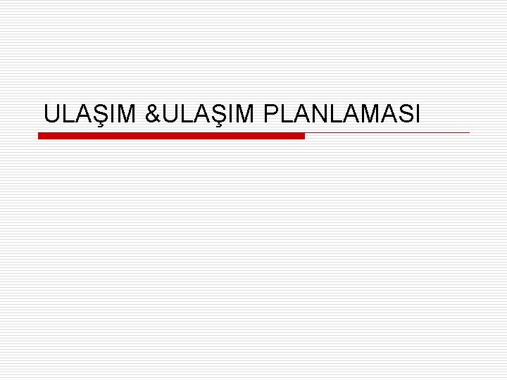 ULAŞIM &ULAŞIM PLANLAMASI 