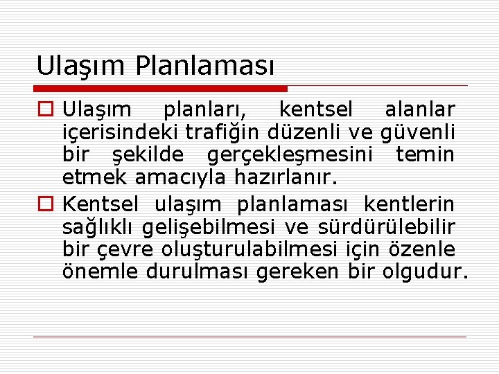 Ulaşım Planlaması o Ulaşım planları, kentsel alanlar içerisindeki trafiğin düzenli ve güvenli bir şekilde