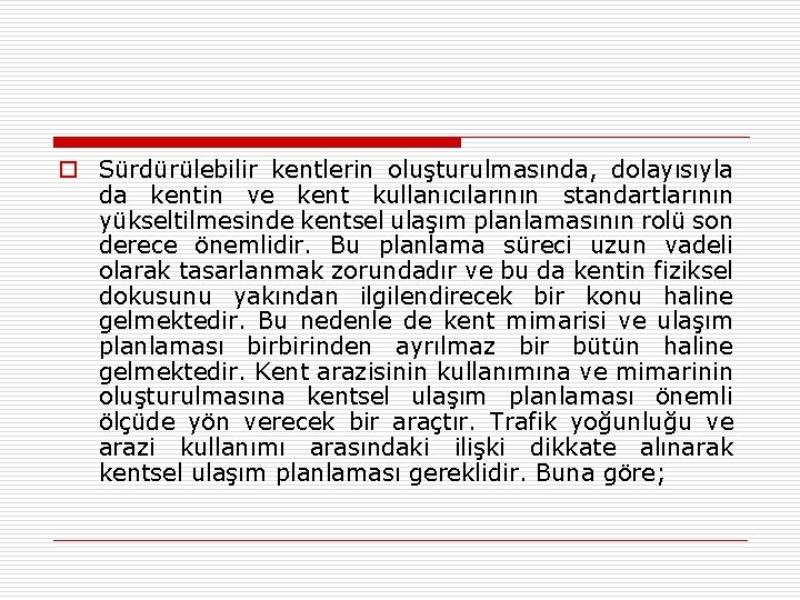 o Sürdürülebilir kentlerin oluşturulmasında, dolayısıyla da kentin ve kent kullanıcılarının standartlarının yükseltilmesinde kentsel ulaşım