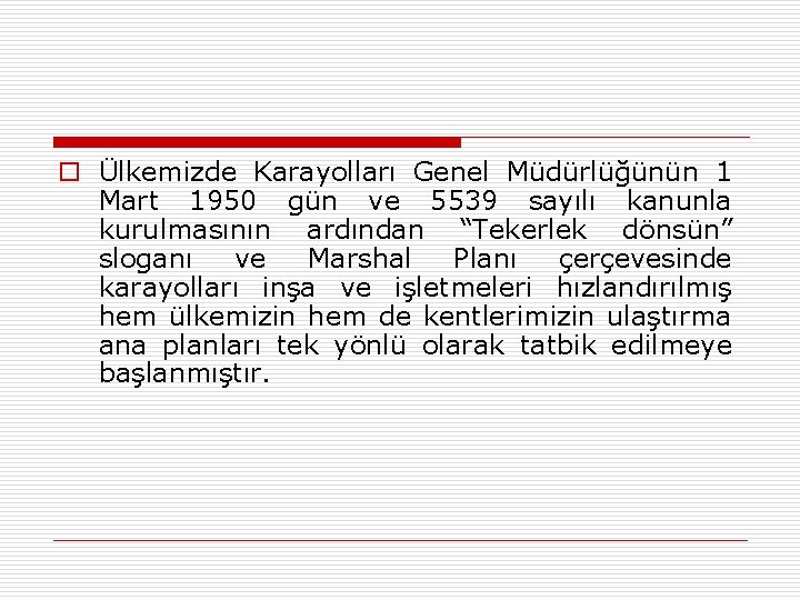 o Ülkemizde Karayolları Genel Müdürlüğünün 1 Mart 1950 gün ve 5539 sayılı kanunla kurulmasının