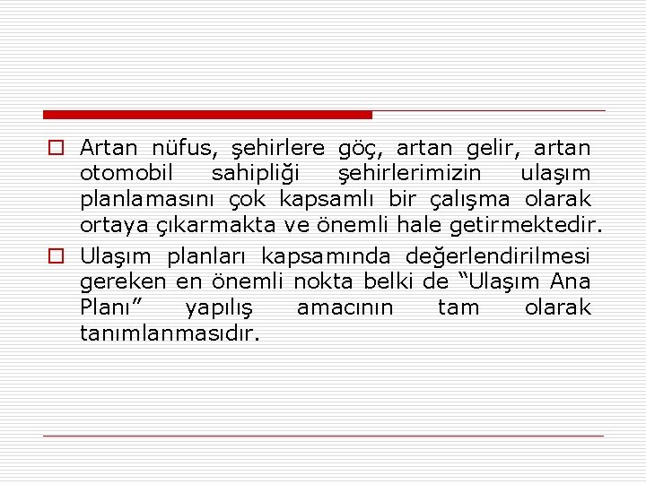 o Artan nüfus, şehirlere göç, artan gelir, artan otomobil sahipliği şehirlerimizin ulaşım planlamasını çok