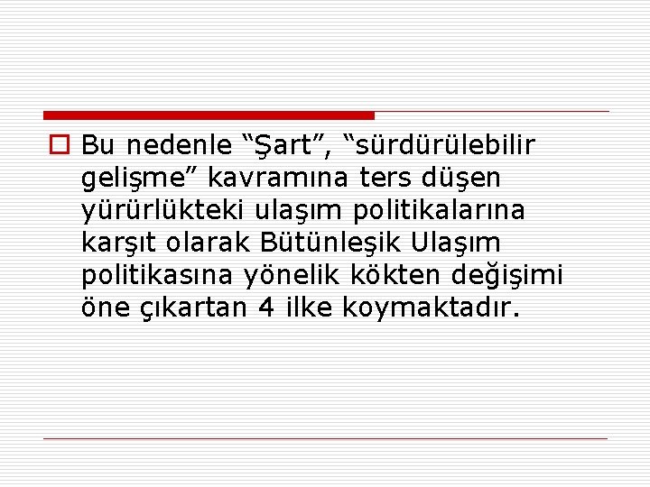 o Bu nedenle “Şart”, “sürdürülebilir gelişme” kavramına ters düşen yürürlükteki ulaşım politikalarına karşıt olarak