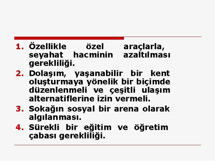 1. Özellikle özel araçlarla, seyahat hacminin azaltılması gerekliliği. 2. Dolaşım, yaşanabilir bir kent oluşturmaya