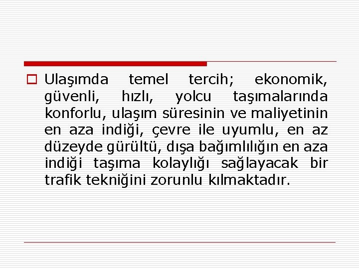 o Ulaşımda temel tercih; ekonomik, güvenli, hızlı, yolcu taşımalarında konforlu, ulaşım süresinin ve maliyetinin