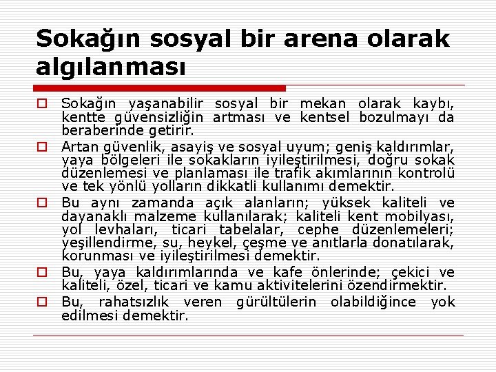 Sokağın sosyal bir arena olarak algılanması o Sokağın yaşanabilir sosyal bir mekan olarak kaybı,