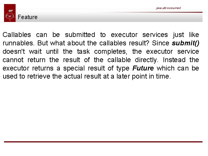 java. util. concurrent Feature Callables can be submitted to executor services just like runnables.
