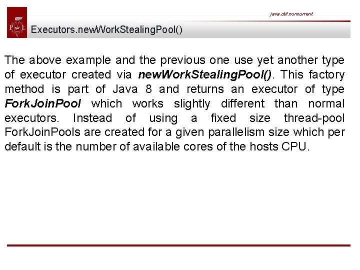 java. util. concurrent Executors. new. Work. Stealing. Pool() The above example and the previous