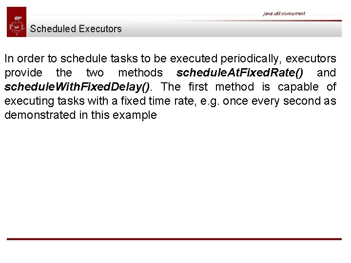 java. util. concurrent Scheduled Executors In order to schedule tasks to be executed periodically,