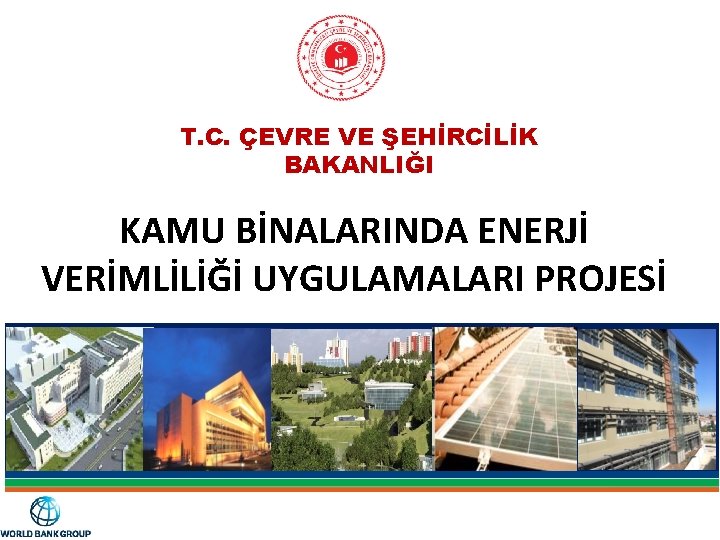 T. C. ÇEVRE VE ŞEHİRCİLİK BAKANLIĞI KAMU BİNALARINDA ENERJİ VERİMLİLİĞİ UYGULAMALARI PROJESİ May 17